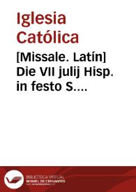 [Missale. Latín]    Die VII julij Hisp. in festo S. Firmini Episcopi et Mart
