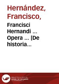 Francisci Hernandi ... Opera ... [De historia plantarum Novae Hispaniae].volumen secundum / [edición de Casimiro Gómes de Ortega]
