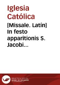 [Missale. Latín]    In festo apparitionis S. Jacobi Apostoli et hispaniarum apostoli et patroni.