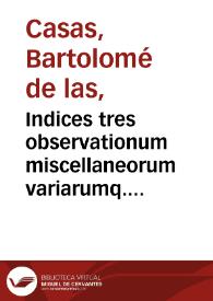 Indices tres observationum miscellaneorum variarumq. lectionum ... e viginti septem scriptoribus ... / Bartholomaeum Caesium