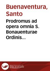 Prodromus ad opera omnia S. Bonauenturae Ordinis fratrum minorum S.R.E. Cardinalis Episcopi Albanensis ... : in libros oc[to] tributus.