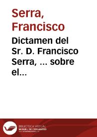 Dictamen del Sr. D. Francisco Serra, ... sobre el articulo primero del proyecto de decreto acerca de los tribunales protectores de la religión ... 