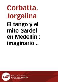 El tango y el mito Gardel en Medellín : imaginario colectivo y transposición literaria