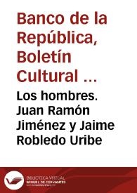 Los hombres. Juan Ramón Jiménez y Jaime Robledo Uribe