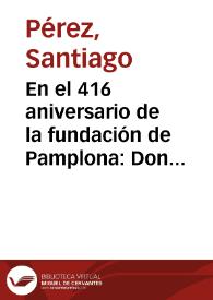 En el 416 aniversario de la fundación de Pamplona: Don Pedro de Orsua: el caballero de Eldorado