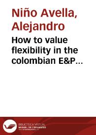 How to value flexibility in the colombian E&P contract? A real options approach = ¿Cómo valorar la flexibilidad en el contrato E&P colombiano? Un enfoque de opciones reales
