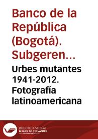 Urbes mutantes 1941-2012. Fotografía latinoamericana