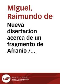 Nueva disertacion acerca de un fragmento de Afranio / por Raimundo Miguel y el Marques de Morante