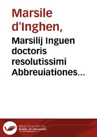 Marsilij Inguen doctoris resolutissimi Abbreuiationes super octo libros physicorum Aristotelis [et]c.