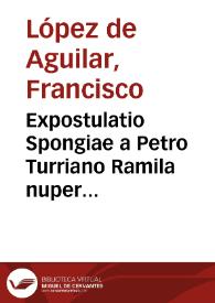 Expostulatio Spongiae a Petro Turriano Ramila nuper euulgatae. : Pro Lupo a Vega Carpio, poetarvm hispaniae principe