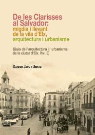 Guia de l'arquitectura i l'urbanisme de la ciutat d'Elx. Vol. 3. De les Clarisses al Salvador : migdia i llevant de la Vila d'Elx, arquitectura i urbanisme