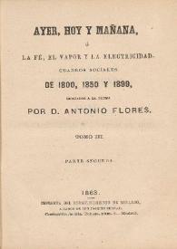 Ayer, hoy y mañana, ó La fé, el vapor y la electricidad. Cuadros sociales de 1800, 1850 y 1899. Tomo III