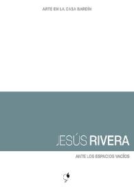 Jesús Rivera : Ante los espacios vacíos : [Exposición Arte en la Casa Bardín del 11 de septiembre al 17 de octubre de 2012]