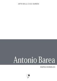 Antonio Barea : Mapas invisibles : [Exposición Arte en la Casa Bardín del 23 de octubre al 27 de noviembre de 2012]