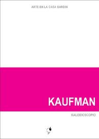 Kaufman : Kaleidoscopio : [Exposición Arte en la Casa Bardín del 10 de mayo al 28 de junio de 2016] 