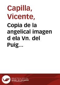 Copia de la angelical imagen d ela Vn. del Puig [Material gráfico]: primera y principal patrona de la Ciudad de y Reyno de Valencia ...