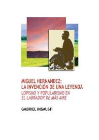 Miguel Hernández, la invención de una leyenda : lopismo y popularismo en 