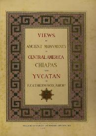 Views of ancient monuments in Central América, Chiapas and Yucatán. Volume II