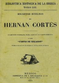 Escritos sueltos de Hernán Cortés : colección formada para servir de complemento a las 