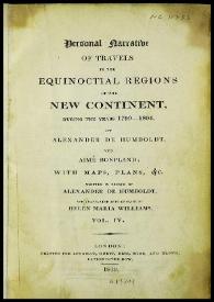 Personal narrative of travels to the equinoctial regions of New Continent, during the years 1799-1804. Vol. IV