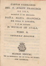 Cartas familiares del P. Joseph Francisco de Isla, escritas á su hermana Doña Maria Francisca de Isla y Losada, y á su cuñado D. Nicolás de Ayala. Tomo II