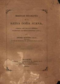 Bosquejo biográfico de la Reina Doña Juana : formado con los más notables documentos históricos relativos a ella 