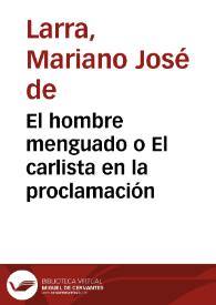 El hombre menguado o El carlista en la proclamación / Mariano José de Larra | Biblioteca Virtual Miguel de Cervantes