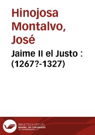 Jaime II el Justo : (1267?-1327) / José Ramón Hinojosa Montalvo | Biblioteca Virtual Miguel de Cervantes
