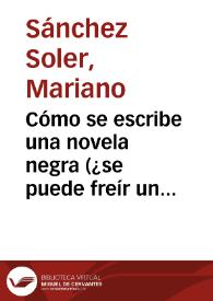 Cómo se escribe una novela negra (¿se puede freír un huevo sin romperlo?) / Mariano Sánchez Soler | Biblioteca Virtual Miguel de Cervantes