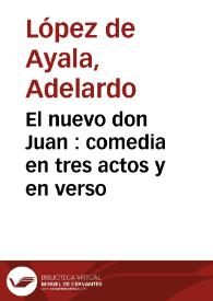 El nuevo don Juan : comedia en tres actos y en verso / original de Adelardo López de Ayala | Biblioteca Virtual Miguel de Cervantes