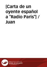 [Carta de un oyente español a "Radio París"] / Juan | Biblioteca Virtual Miguel de Cervantes