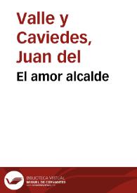 El amor alcalde / Juan del Valle y Caviedes | Biblioteca Virtual Miguel de Cervantes