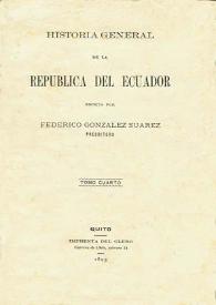 Historia general de la República del Ecuador. Tomo cuarto / escrita por Federico González Suárez | Biblioteca Virtual Miguel de Cervantes
