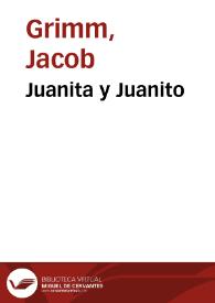 Juanita y Juanito / de los Hermanos Grimm; traducidos del alemán por José S. Viedma | Biblioteca Virtual Miguel de Cervantes