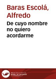 De cuyo nombre no quiero acordarme / Alfredo Baras Escolá | Biblioteca Virtual Miguel de Cervantes