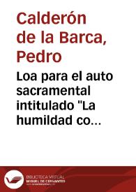 Loa para el auto sacramental intitulado "La humildad coronada de las plantas" / Pedro Calderón de la Barca | Biblioteca Virtual Miguel de Cervantes