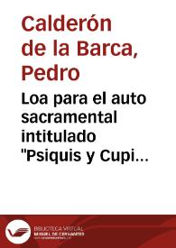 Loa para el auto sacramental intitulado "Psiquis y Cupido", que escribió para esta villa de Madrid / Pedro Calderón de la Barca | Biblioteca Virtual Miguel de Cervantes