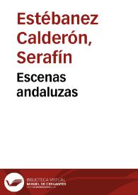 Escenas andaluzas / recopiladas por Serafin Estébanez Calderón | Biblioteca Virtual Miguel de Cervantes