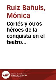 Cortés y otros héroes de la conquista en el teatro mexicano del siglo XIX / Mónica Ruiz Bañuls | Biblioteca Virtual Miguel de Cervantes