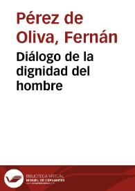 Diálogo de la dignidad del hombre / Fernán Pérez de Oliva | Biblioteca Virtual Miguel de Cervantes