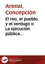 El reo, el pueblo, y el verdugo o La ejecución pública de la pena de muerte / Concepción Arenal | Biblioteca Virtual Miguel de Cervantes