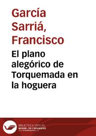 El plano alegórico de Torquemada en la hoguera / F. García Sarriá | Biblioteca Virtual Miguel de Cervantes