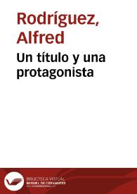 Un título y una protagonista / Alfred Rodríguez | Biblioteca Virtual Miguel de Cervantes