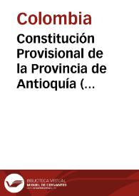 Constitución Provisional de la Provincia de Antioquía (revisada en convención de 1815) | Biblioteca Virtual Miguel de Cervantes