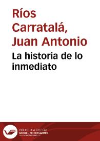 La historia de lo inmediato / Juan A. Ríos Carratalá | Biblioteca Virtual Miguel de Cervantes