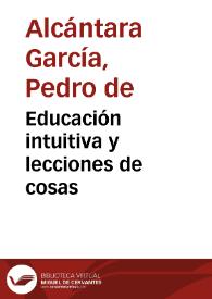 Educación intuitiva y lecciones de cosas / por Pedro de Alcántara García | Biblioteca Virtual Miguel de Cervantes