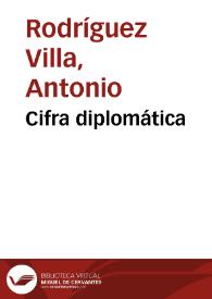 Cifra diplomática / Antonio Rodríguez Villa | Biblioteca Virtual Miguel de Cervantes