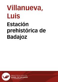 Estación prehistórica de Badajoz / Luis Villanueva | Biblioteca Virtual Miguel de Cervantes
