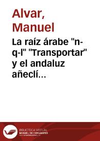 La raíz árabe "n-q-l" "Transportar" y el andaluz añeclí(n) "artesa de azuda" / Manuel Alvar | Biblioteca Virtual Miguel de Cervantes