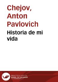 Historia de mi vida / Antón Chejov; la traducción ha sido hecha por N. Tasin | Biblioteca Virtual Miguel de Cervantes